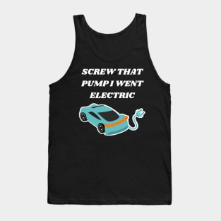 SCREW THAT PUMP I WENT ELECTRIC Tank Top